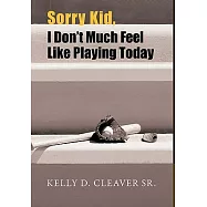 Sorry Kid, I Don’t Much Feel Like Playing Today