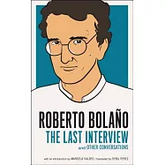 Roberto Bolano: The Last Interview: and Other Conversations