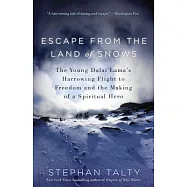 Escape from the Land of Snows: The Young Dalai Lama&rsquo;s Harrowing Flight to Freedom and the Making of a Spiritual Hero
