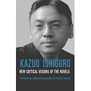 Kazuo Ishiguro: New Critical Visions of the Novels