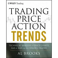 Trading Price Action Trends: Technical Analysis of Price Charts Bar by Bar for the Serious Trader