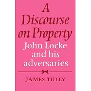 A Discourse on Property: John Locke and His Adversaries