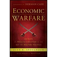 Economic Warfare: Secrets of Wealth Creation in the Age of Welfare Politics