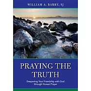 Praying the Truth: Deepening Your Friendship with God Through Honest Prayer