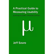 A Practical Guide to Measuring Usability: 72 Answers to the Most Common Questions About Quantifying the Usability of Websites an