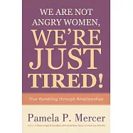 We Are Not Angry Women, We&rsquo;re Just Tired!: True Rambling Through Relationships