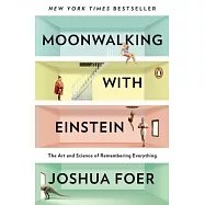 Moonwalking With Einstein: The Art and Science of Remembering Everything