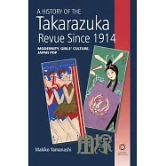 A History of the Takarazuka Revue Since 1914: Modernity, Girls&rsquo; Culture, Japan Pop