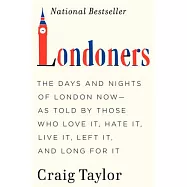Londoners: The Days and Nights of London Now As Told by Those Who Love It, Hate It, Live It, Have Left It, and Long for It