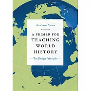A Primer for Teaching World History: Ten Design Principles