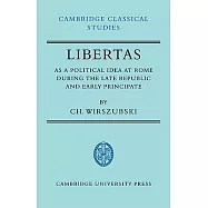 Libertas as a Political Idea at Rome During the Late Republic and Early Principate