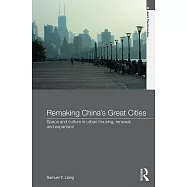 Remaking China&rsquo;s Great Cities: Space and Culture in Urban Housing, Renewal, and Expansion