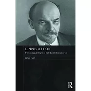 Lenin’s Terror: The Ideological Origins of Early Soviet State Violence