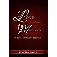 Love and Motherhood in Toni Morrison&rsquo;s Beloved