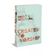 Created to Worship: God&rsquo;s Invitation to Become Fully Human