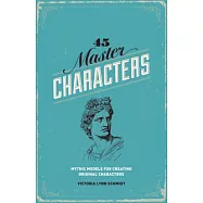 45 Master Characters: Mythic Models for Creating Original Characters