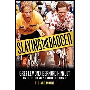 Slaying the Badger: Greg Lemond, Bernard Hinault, and the Greatest Tour De France