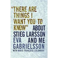 There Are Things I Want You to Know About Stieg Larsson and Me
