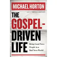 The Gospel-Driven Life: Being Good News People in a Bad News World