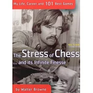 The Stress of Chess... And Its Infinite Finesse: My Life, Career and 101 Best Chess Games