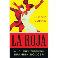 La Roja: How Soccer Conquered Spain and How Spanish Soccer Conquered the World