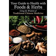 Your Guide to Health With Foods & Herbs: Using the Wisdom of Traditional Chinese Medicine