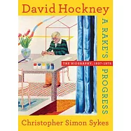 David Hockney: The Biography, 1937-1975 A Rake&rsquo;s Progress