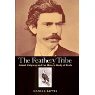 The Feathery Tribe: Robert Ridgway and the Modern Study of Birds