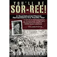 You&rsquo;ll Be Sor-Ree!: A Guadalcanal Marine Remembers the Pacific War