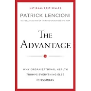 The Advantage: Why Organizational Health Trumps Everything Else in Business