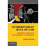 Authoritarian Rule of Law: Legislation, Discourse and Legitimacy in Singapore