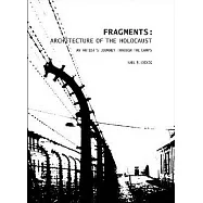 Fragments:: Architecture of the Holocaust: an Artist&rsquo;s Journey Through the Camps