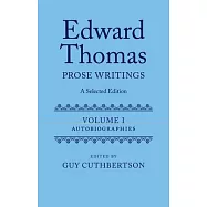 Edward Thomas: Prose Writings: A Selected Edition: Volume I: Autobiographies