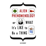Alien Phenomenology, or What It’s Like to Be a Thing
