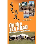 On the Tea Road: A Journey into Mongolian Life and Culture