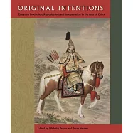 Original Intentions: Essays on Production, Reproduction, and Interpretation in the Arts of China