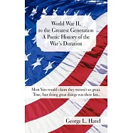 World War II, to the Greatest Generation/A Poetic History of the War&rsquo;s Duration: Most Vets Would Claim They Weren&rsquo;t So