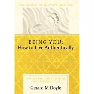Being You: How to Live Authentically: Unlocking the Power of the Freedom Code and Incorporating the Philosophy of