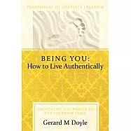 Being You: How to Live Authentically: Unlocking the Power of the Freedom Code and Incorporating the Philosophy of