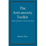 The Anti-Anxiety Toolkit: Rapid Techniques to Rewire the Brain