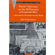 Pierio Valeriano on the Ill-Fortune of Learned Men: A Renaissance Humanist and His World