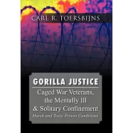 Gorilla Justice: Caged War Veterans, the Mentally Ill & Solitary Confinement
