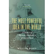 The Most Powerful Idea in the World: A Story of Steam, Industry, and Invention