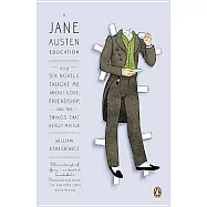 A Jane Austen Education: How Six Novels Taught Me about Love, Friendship, and the Things That Really Matter