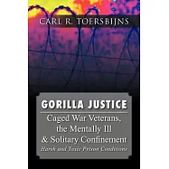 Gorilla Justice: Caged War Veterans, the Mentally Ill & Solitary Confinement