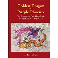 Golden Dragon and Purple Phoenix: The Chinese and Their Multi-Ethnic Descendants in Southeast Asia