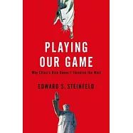 Playing Our Game: Why China&rsquo;s Rise Doesn&rsquo;t Threaten the West
