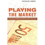 Playing the Market: A Political Strategy for Uniting Europe, 1985-2005