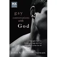 Gay Conversations With God: Straight Talk on Fanatics, Fags, and the God Who Loves Us All