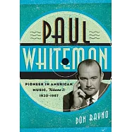 Paul Whiteman: Pioneer in American Music, 1930-1967